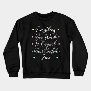 Everything you want is beyond your comfort zone | Comfort zones motivational quotes Crewneck Sweatshirt